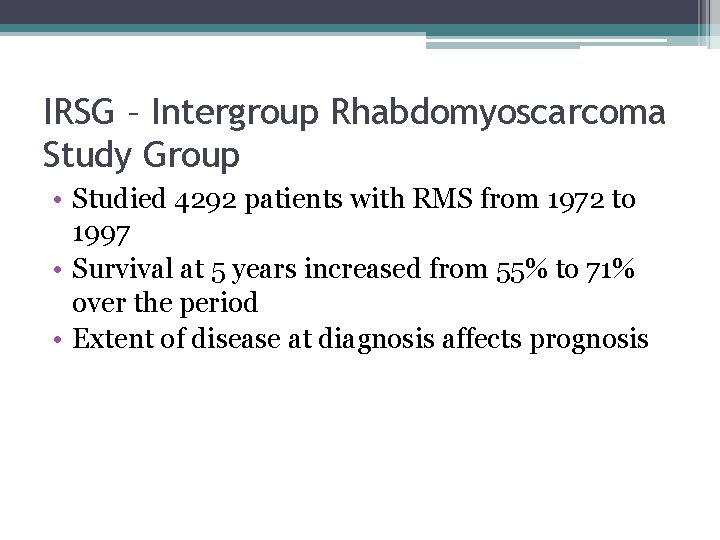 IRSG – Intergroup Rhabdomyoscarcoma Study Group • Studied 4292 patients with RMS from 1972