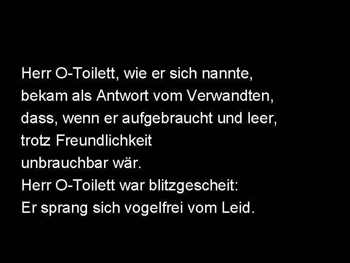 Herr O-Toilett, wie er sich nannte, bekam als Antwort vom Verwandten, dass, wenn er