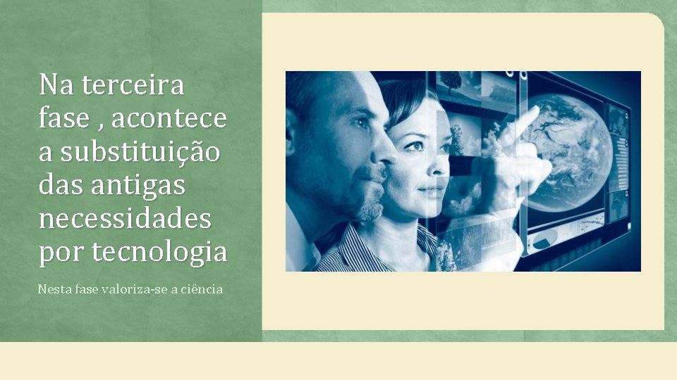 Na terceira fase , acontece a substituição das antigas necessidades por tecnologia Nesta fase