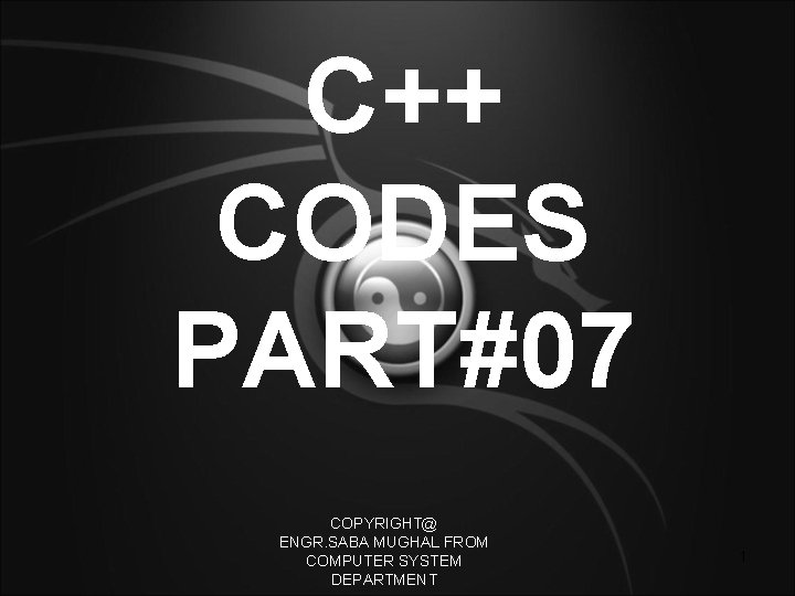 C++ CODES PART#07 COPYRIGHT@ ENGR. SABA MUGHAL FROM COMPUTER SYSTEM DEPARTMENT 1 