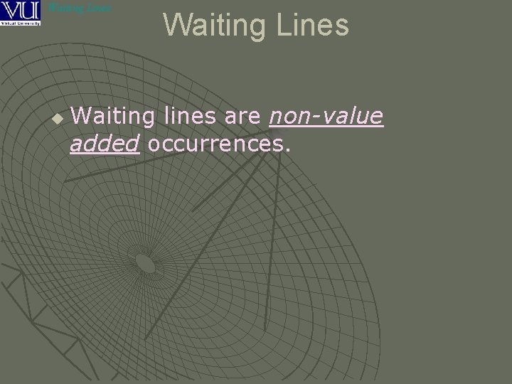 Waiting Lines u Waiting Lines Waiting lines are non-value added occurrences. 