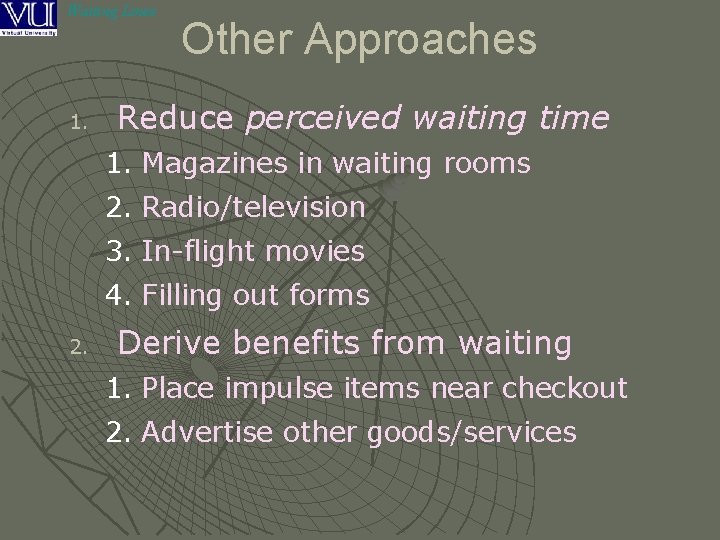 Waiting Lines 1. Other Approaches Reduce perceived waiting time 1. Magazines in waiting rooms