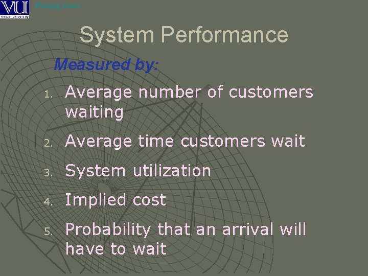 Waiting Lines System Performance Measured by: 1. Average number of customers waiting 2. Average