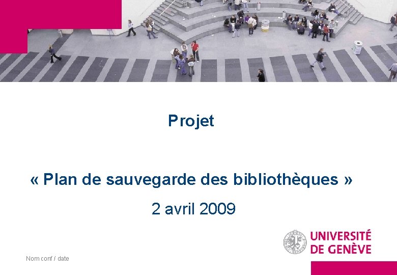 Projet « Plan de sauvegarde des bibliothèques » 2 avril 2009 Nom conf /