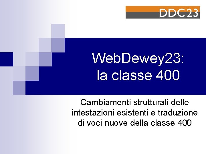 Web. Dewey 23: la classe 400 Cambiamenti strutturali delle intestazioni esistenti e traduzione di