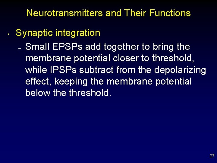 Neurotransmitters and Their Functions • Synaptic integration – Small EPSPs add together to bring