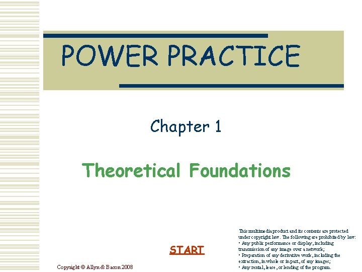 POWER PRACTICE Chapter 1 Theoretical Foundations START Copyright © Allyn & Bacon 2008 This