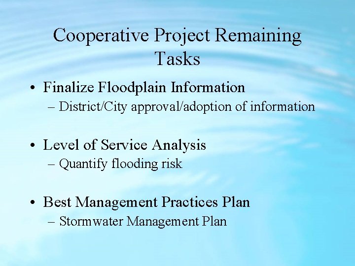 Cooperative Project Remaining Tasks • Finalize Floodplain Information – District/City approval/adoption of information •
