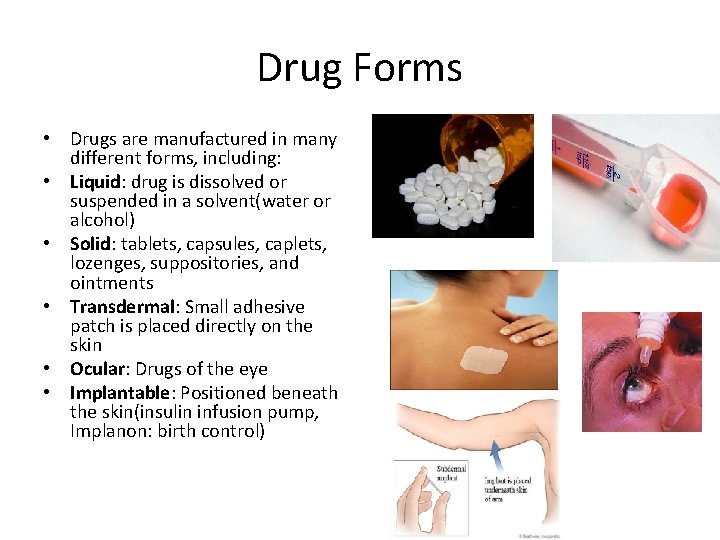 Drug Forms • Drugs are manufactured in many different forms, including: • Liquid: drug