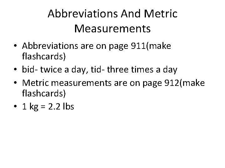 Abbreviations And Metric Measurements • Abbreviations are on page 911(make flashcards) • bid- twice
