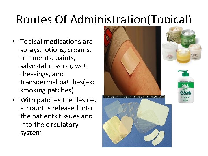 Routes Of Administration(Topical) • Topical medications are sprays, lotions, creams, ointments, paints, salves(aloe vera),