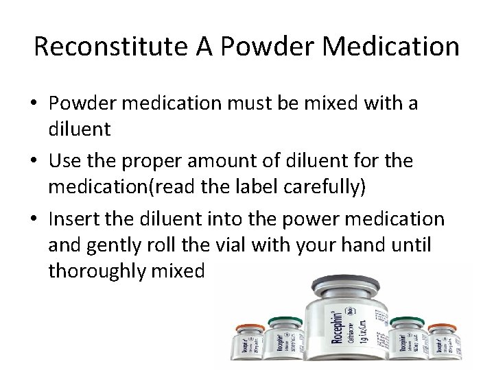 Reconstitute A Powder Medication • Powder medication must be mixed with a diluent •