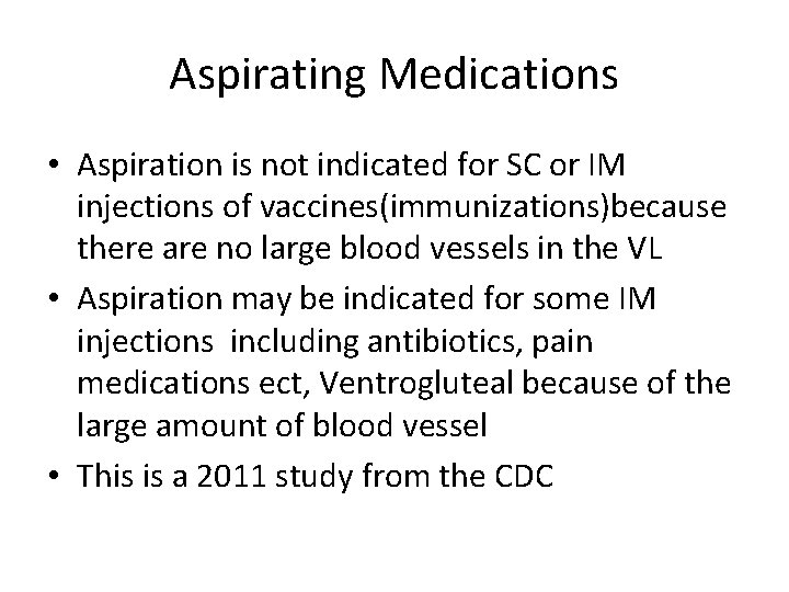 Aspirating Medications • Aspiration is not indicated for SC or IM injections of vaccines(immunizations)because