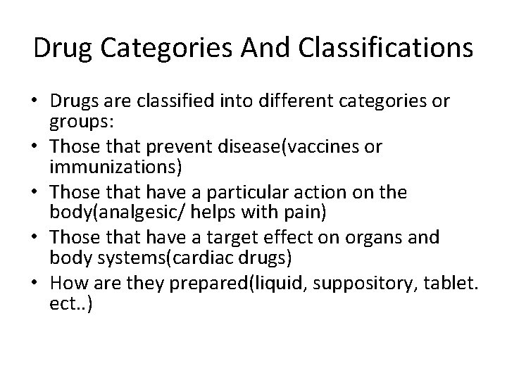 Drug Categories And Classifications • Drugs are classified into different categories or groups: •