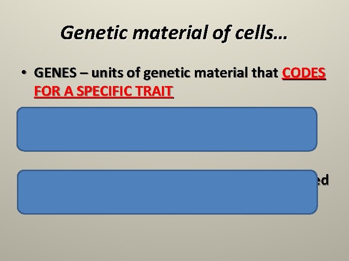 Genetic material of cells… • GENES – units of genetic material that CODES FOR