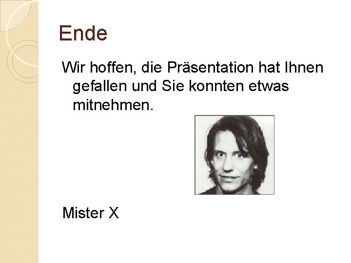 Ende Wir hoffen, die Präsentation hat Ihnen gefallen und Sie konnten etwas mitnehmen. Mister