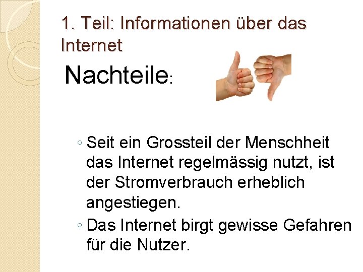 1. Teil: Informationen über das Internet Nachteile: ◦ Seit ein Grossteil der Menschheit das