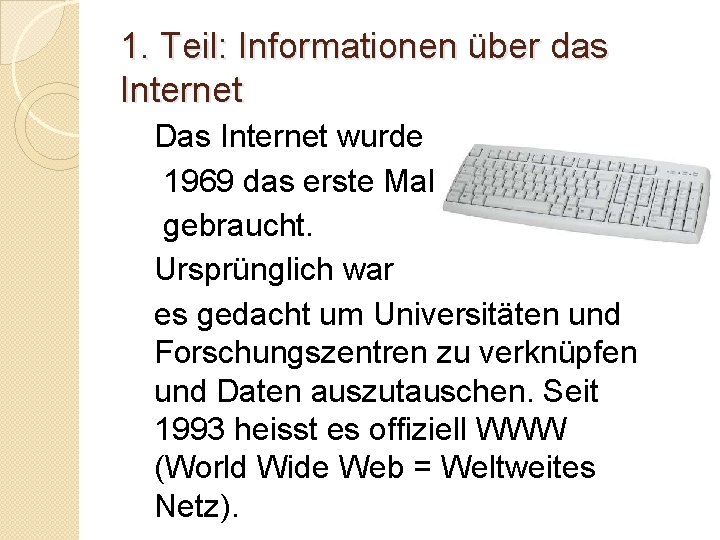 1. Teil: Informationen über das Internet Das Internet wurde 1969 das erste Mal gebraucht.