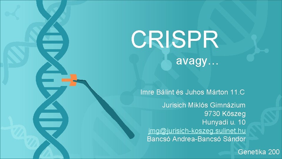 CRISPR avagy… Imre Bálint és Juhos Márton 11. C Jurisich Miklós Gimnázium 9730 Kőszeg