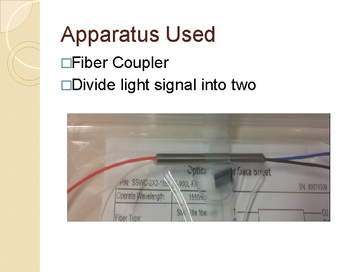 Apparatus Used �Fiber Coupler �Divide light signal into two 