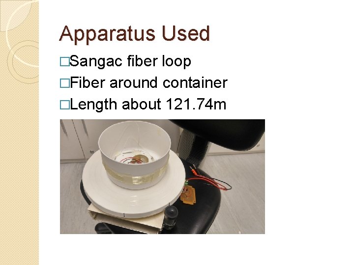Apparatus Used �Sangac fiber loop �Fiber around container �Length about 121. 74 m 
