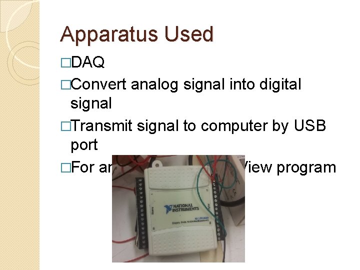 Apparatus Used �DAQ �Convert analog signal into digital signal �Transmit signal to computer by