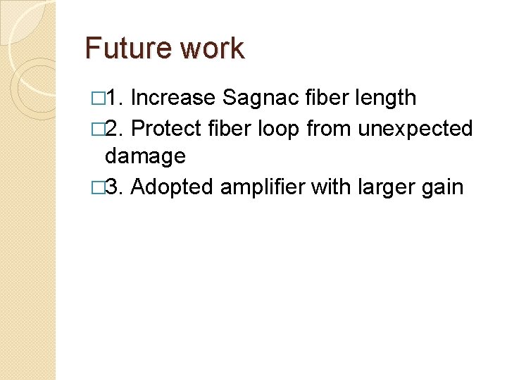 Future work � 1. Increase Sagnac fiber length � 2. Protect fiber loop from
