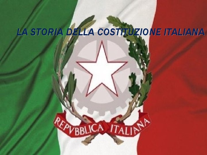 LA STORIA DELLA COSTITUZIONE ITALIANA 