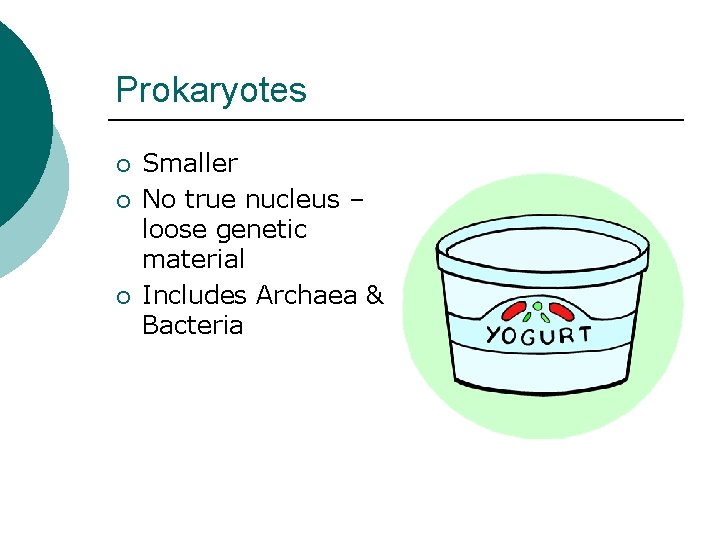 Prokaryotes ¡ ¡ ¡ Smaller No true nucleus – loose genetic material Includes Archaea