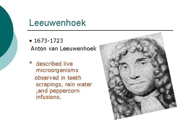 Leeuwenhoek • 1673 -1723 Anton van Leeuwenhoek * described live microorganisms observed in teeth