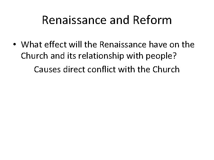 Renaissance and Reform • What effect will the Renaissance have on the Church and