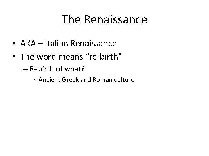 The Renaissance • AKA – Italian Renaissance • The word means “re-birth” – Rebirth