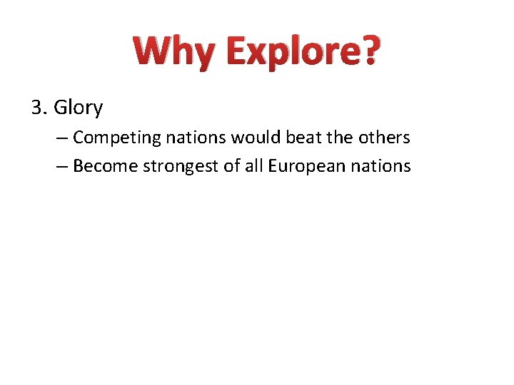 Why Explore? 3. Glory – Competing nations would beat the others – Become strongest