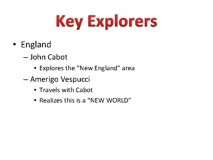 Key Explorers • England – John Cabot • Explores the “New England” area –