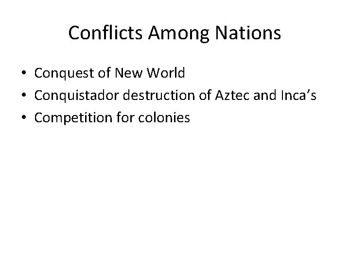 Conflicts Among Nations • Conquest of New World • Conquistador destruction of Aztec and