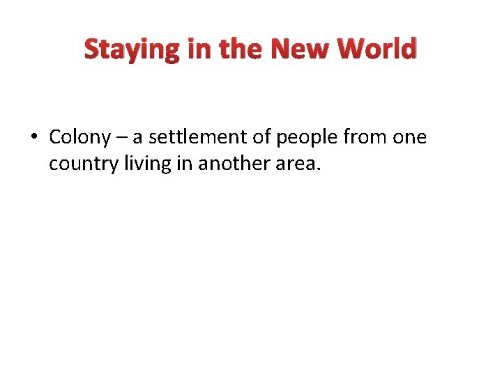 Staying in the New World • Colony – a settlement of people from one