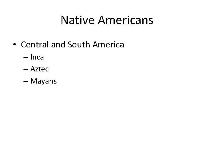 Native Americans • Central and South America – Inca – Aztec – Mayans 