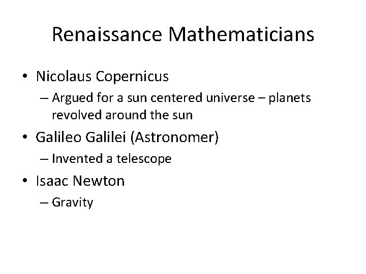 Renaissance Mathematicians • Nicolaus Copernicus – Argued for a sun centered universe – planets