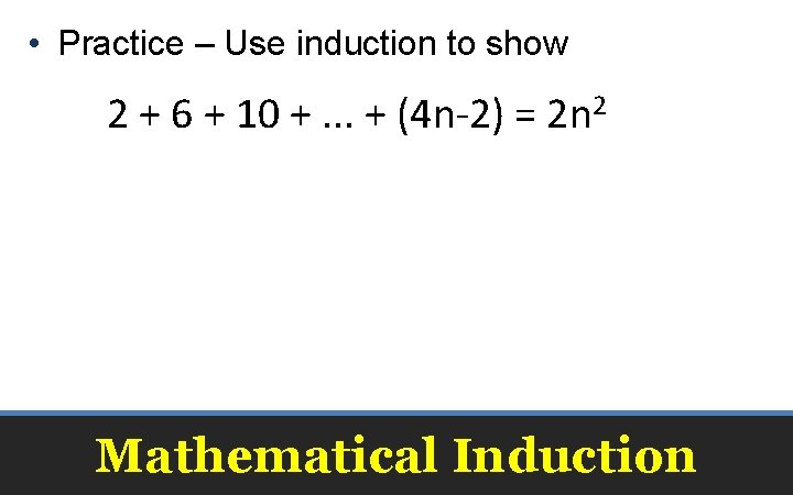  • Practice – Use induction to show 2 + 6 + 10 +.