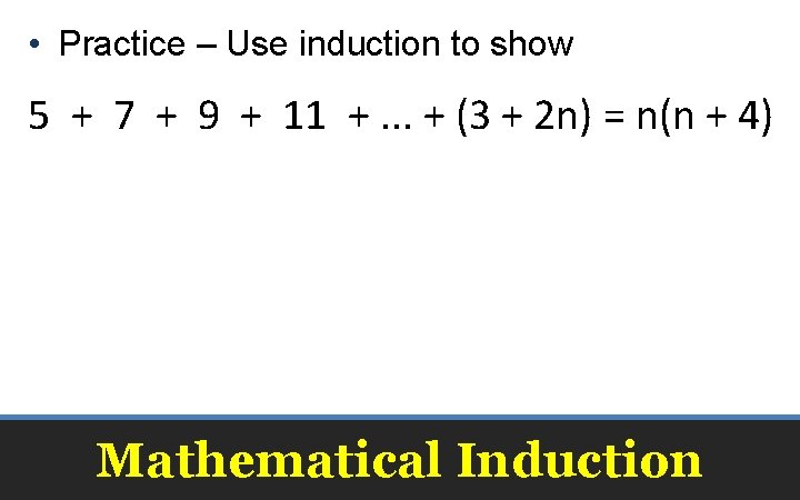  • Practice – Use induction to show 5 + 7 + 9 +
