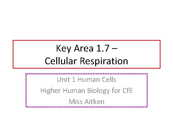 Key Area 1. 7 – Cellular Respiration Unit 1 Human Cells Higher Human Biology