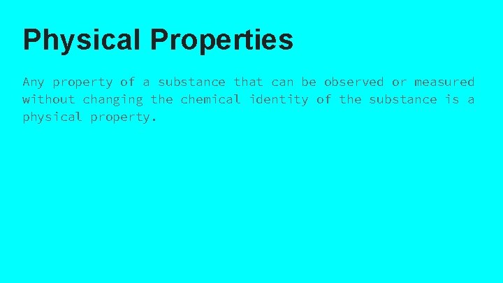 Physical Properties Any property of a substance that can be observed or measured without