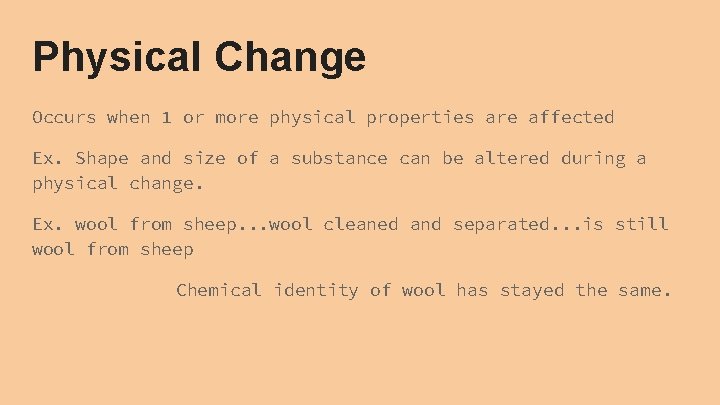 Physical Change Occurs when 1 or more physical properties are affected Ex. Shape and