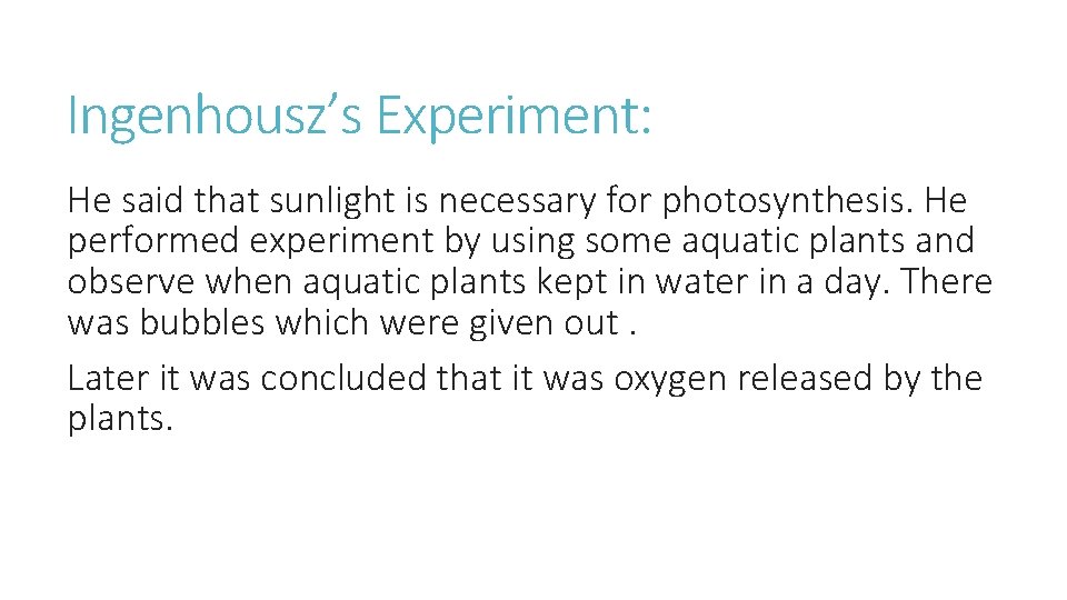 Ingenhousz’s Experiment: He said that sunlight is necessary for photosynthesis. He performed experiment by