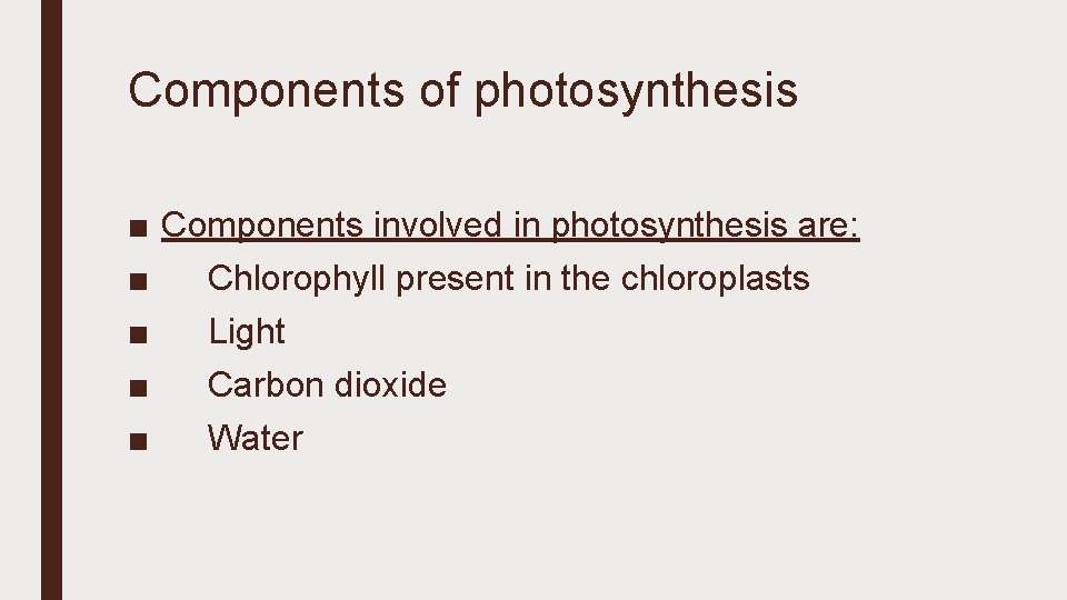 Components of photosynthesis ■ Components involved in photosynthesis are: ■ Chlorophyll present in the