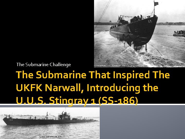 The Submarine Challenge The Submarine That Inspired The UKFK Narwall, Introducing the U. U.