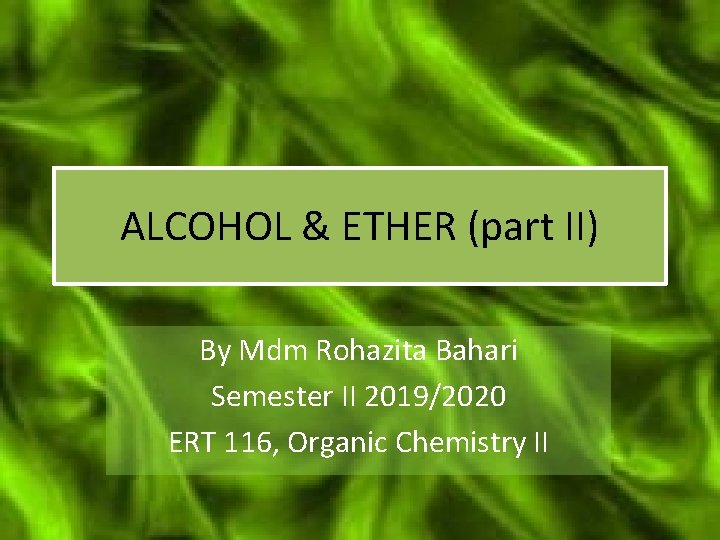 ALCOHOL & ETHER (part II) By Mdm Rohazita Bahari Semester II 2019/2020 ERT 116,