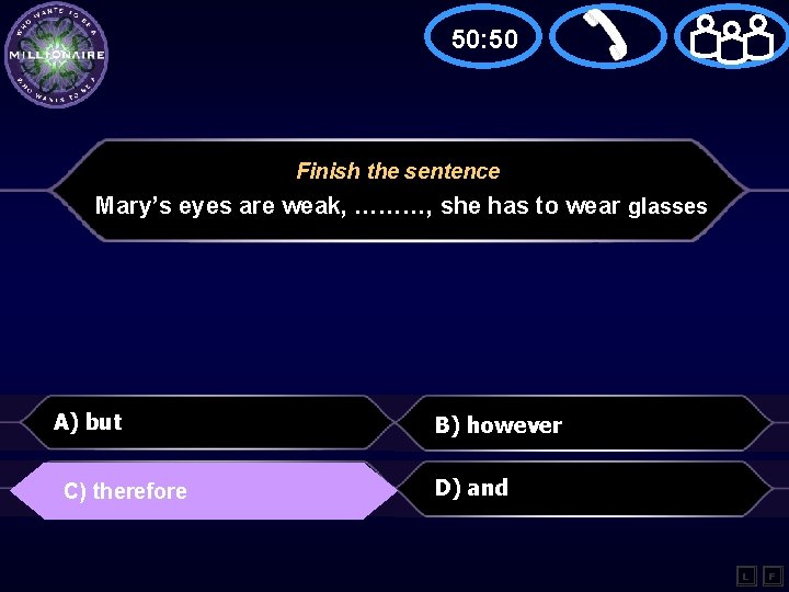 50: 50 Finish the sentence Mary’s eyes are weak, ………, she has to wear
