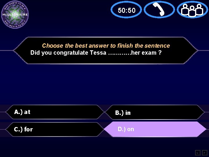 50: 50 Choose the best answer to finish the sentence Did you congratulate Tessa