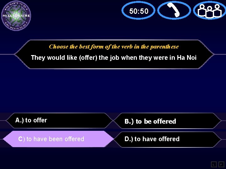 50: 50 Choose the best form of the verb in the parenthese They would